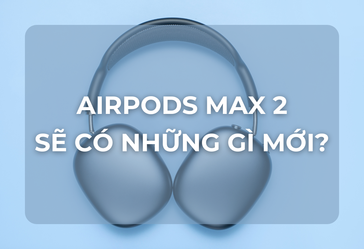 AirPods Max 2: Hé Lộ Những Thay Đổi Mang Tính Cách Mạng – Đáng Để Chờ Đợi Đến 2027?