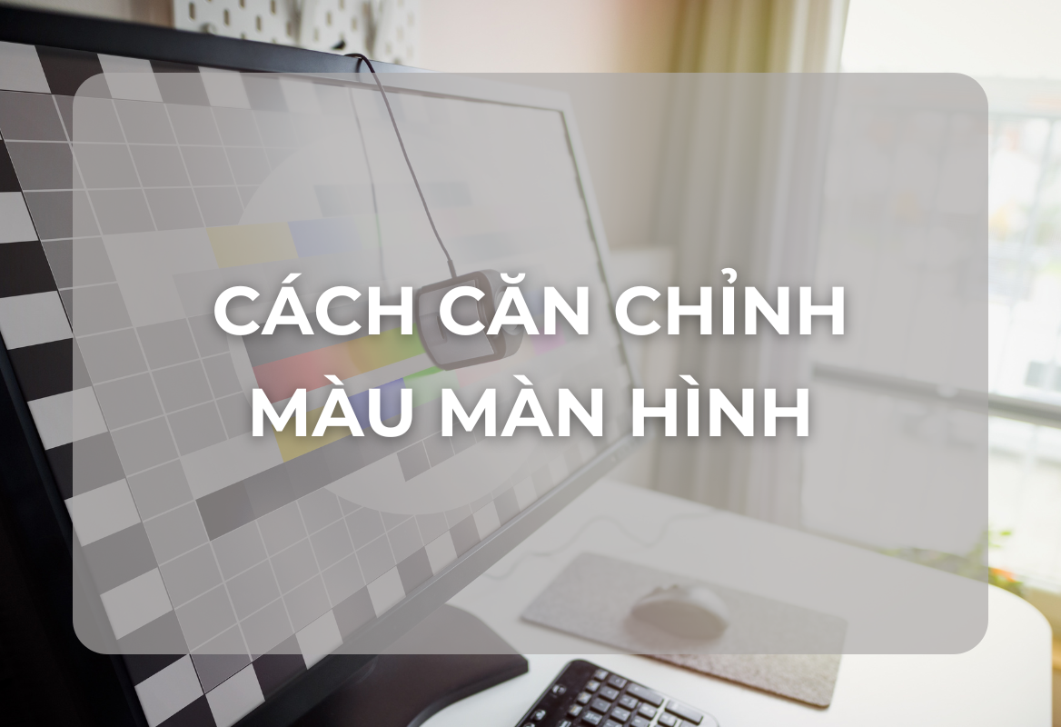 Cách Căn Chỉnh Màu Màn Hình Chuẩn Cho Đồ Họa: Hướng Dẫn Chi Tiết Để Có Màu Sắc Hoàn Hảo
