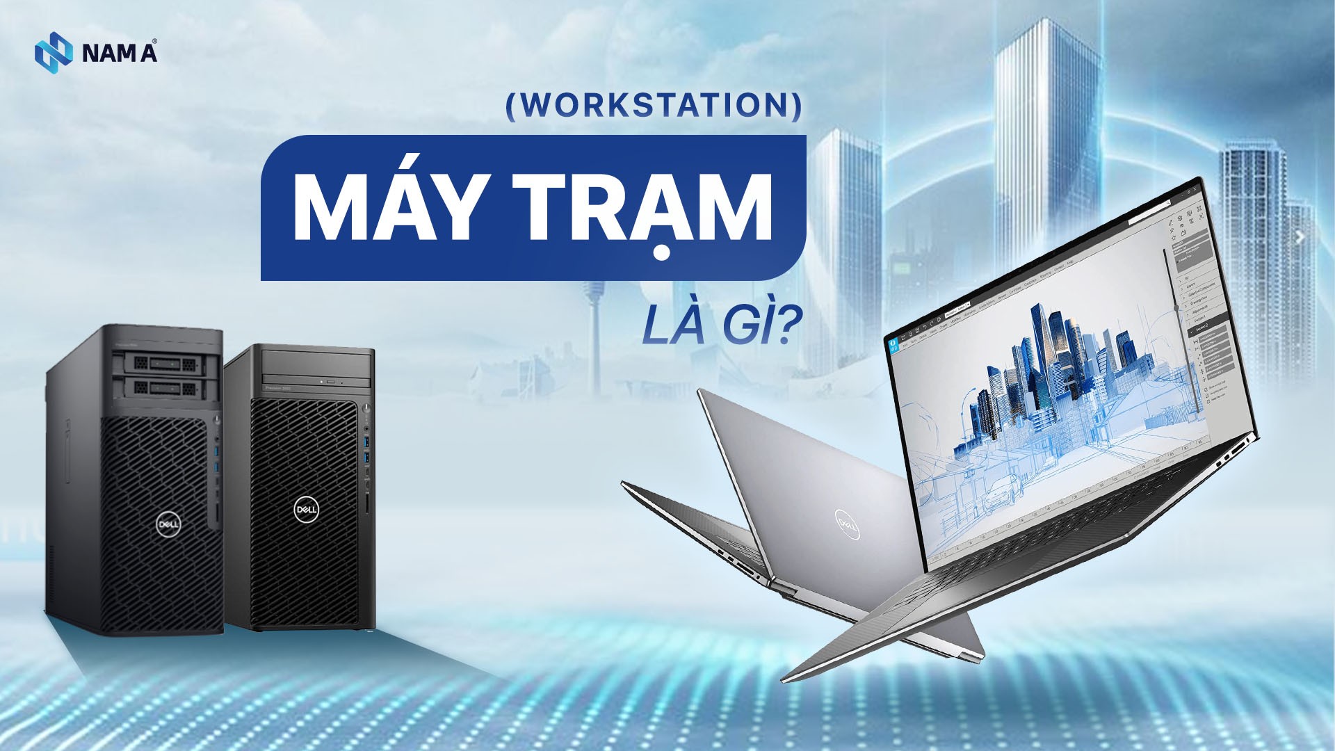 Máy Tính Trạm (Workstation) là gì? Phân biệt, phân khúc và các dòng máy trạm phổ biến